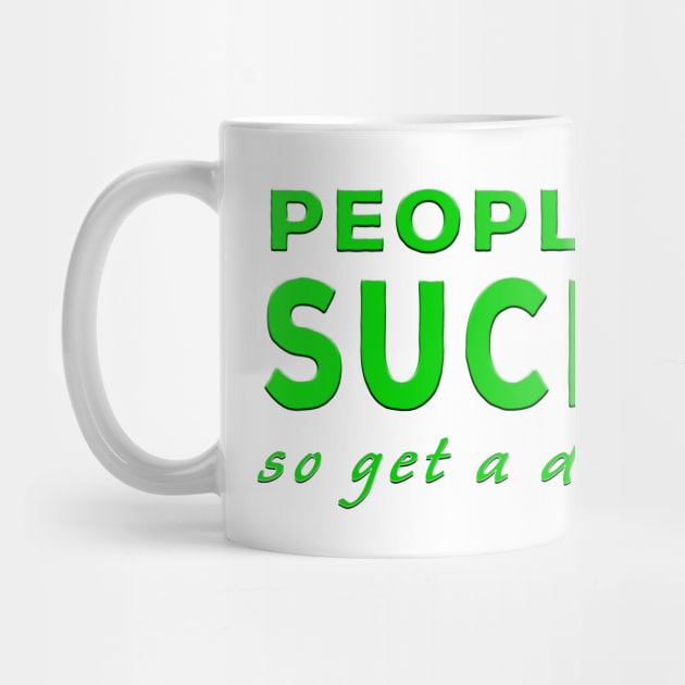 People Suck So Get A Dog Green by Shawnsonart